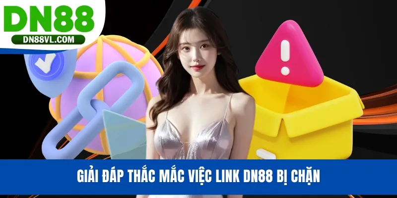 Giải đáp thắc mắc việc link DN88 bị chặn